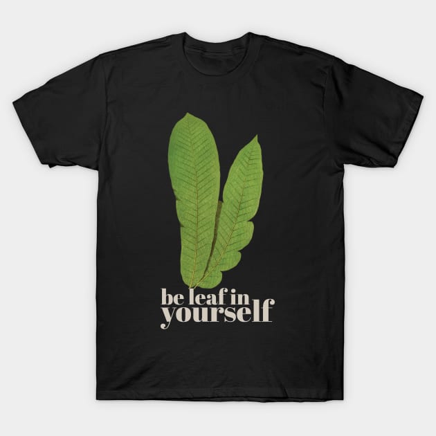 Be leaf in yourself T-Shirt by KewaleeTee